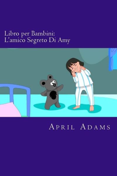 Cover for April Adams · Libro Per Bambini: L'amico Segreto Di Amy: Racconto Fantastico Interattivo Per Principianti O Lettori Precoci (3-5 Anni). Immagini Divert (Taschenbuch) (2015)