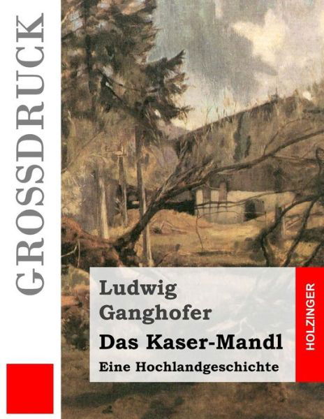 Cover for Ludwig Ganghofer · Das Kaser-mandl (Grossdruck): Eine Hochlandgeschichte (Paperback Bog) (2015)