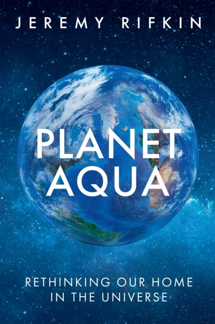 Cover for Rifkin, Jeremy (The Foundation on Economic Trends) · Planet Aqua: Rethinking Our Home in the Universe (Hardcover Book) (2024)