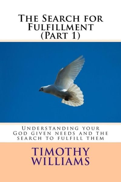 Cover for Timothy Williams · The Search for Fulfillment (Part 1): Understanding Your God Given Needs and the Search to Fulfill Them (Paperback Bog) (2015)