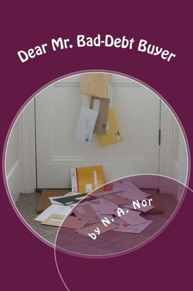 Dear Mr. Bad-debt Buyer: to Whom It May Concern - N a nor - Books - Createspace - 9781515081739 - July 31, 2015