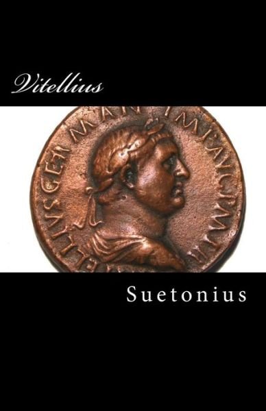 Vitellius - Suetonius - Books - Createspace - 9781517131739 - August 30, 2015