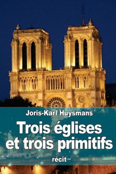 Cover for Joris Karl Huysmans · Trois eglises et trois primitifs (Paperback Book) (2016)