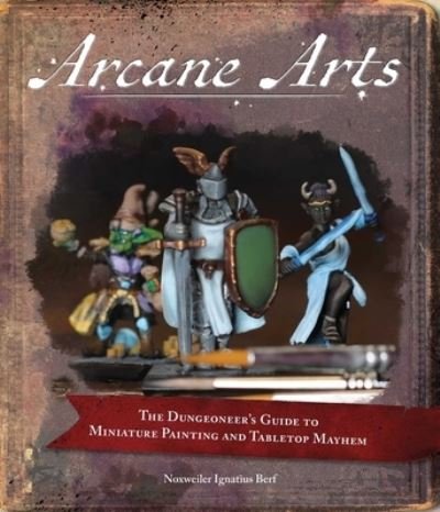 Cover for Noxweiler Berf · Arcane Arts: The Dungeoneer's Guide to Miniature Painting and Tabletop Mayhem (Paperback Book) (2023)