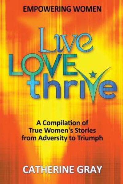 Cover for Catherine Gray · Live, Love, Thrive (Paperback Book) (2016)