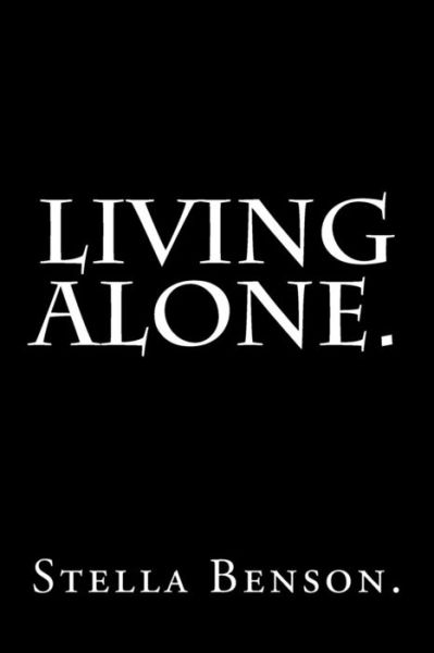 Living Alone by Stella Benson. - Stella Benson - Kirjat - Createspace Independent Publishing Platf - 9781539432739 - sunnuntai 9. lokakuuta 2016