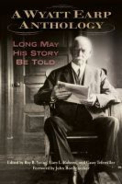 Cover for A Wyatt Earp Anthology: Long May His Story Be Told (Hardcover Book) (2019)