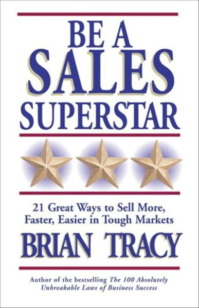 Cover for Brian Tracy · Be A Sales Superstar! 21 Great Ways to Sell More, Faster, Easier in Tough Markets (Paperback Book) (2003)