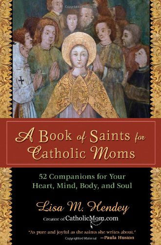 Cover for Lisa M. Hendey · A Book of Saints for Catholic Moms: 52 Companions for Your Heart, Mind, Body, and Soul (Ave Maria Press) (Paperback Book) (2019)