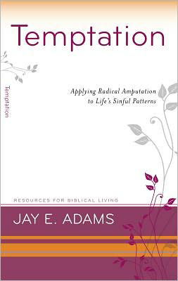 Temptation: Applying Radical Amputation - Resources for Biblical Living - Jay E Adams - Books - P & R Publishing Co (Presbyterian & Refo - 9781596383739 - January 18, 2012