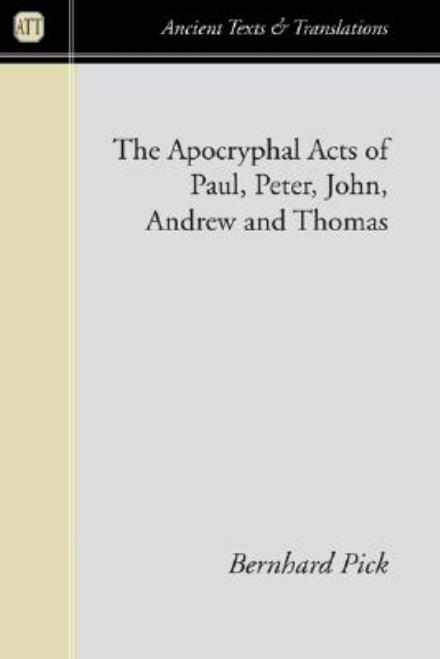 Cover for Bernhard Pick · The Apocryphal Acts of Paul, Peter, John, Andrew, and Thomas: (Ancient Texts and Translations) (Pocketbok) (2006)