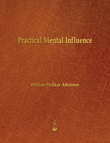 Practical Mental Influence - William Walker Atkinson - Książki - Merchant Books - 9781603865739 - 19 lipca 2013