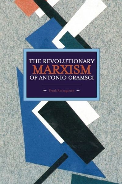 Cover for Frank Rosengarten · Revolutionary Marxism Of Antonio Gramsci: Historical Materialism, Volume 62 - Historical Materialism (Paperback Book) (2015)