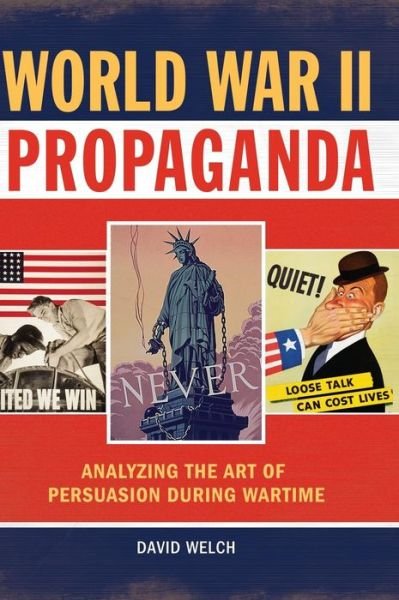 Cover for Welch, David (University of Kent, UK) · World War II Propaganda: Analyzing the Art of Persuasion during Wartime (Hardcover Book) (2017)