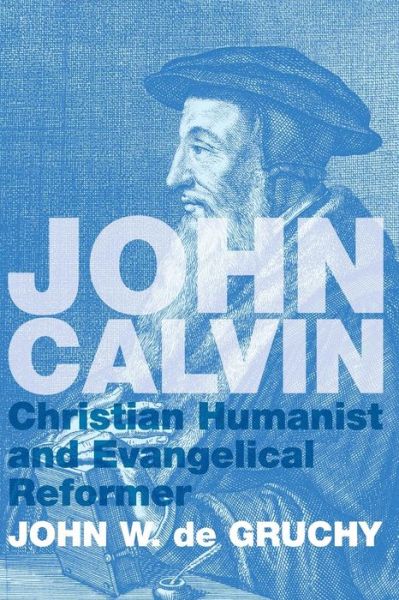 Cover for John W. De Gruchy · John Calvin: Christian Humanist and Evangelical Reformer (Paperback Book) (2013)