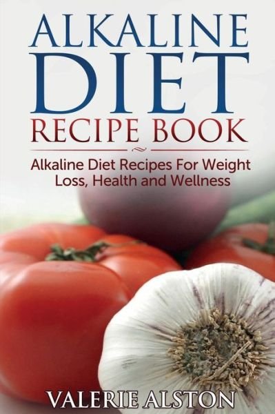 Cover for Valerie Alston · Alkaline Diet Recipe Book: Alkaline Diet Recipes for Weight Loss, Health and Wellness (Paperback Book) (2014)