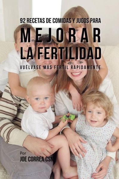 Cover for Joe Correa · 92 Recetas de Comidas Y Jugos Para Mejorar La Fertilidad (Paperback Book) (2019)
