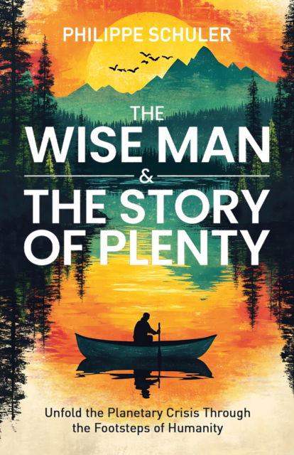 Cover for Philippe Schuler · The Wise Man &amp; The Story of Plenty: Unfold the Planetary Crisis through the Footsteps of Humanity (Paperback Book) (2025)