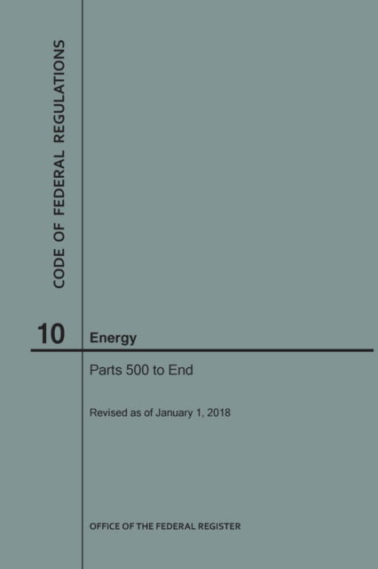 Cover for Nara · Code of Federal Regulations Title 10, Energy, Parts 500-End, 2018 (Paperback Book) (2018)