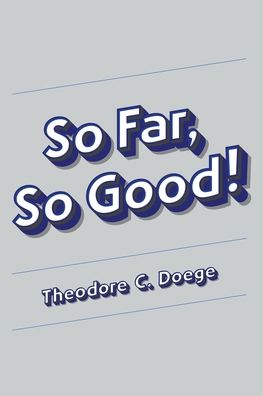 So Far, So Good! - Theodore C Doege - Kirjat - Page Publishing, Inc - 9781643506739 - maanantai 17. kesäkuuta 2019