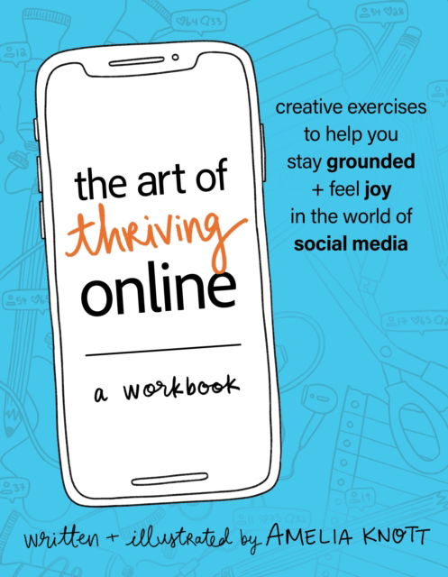 The Art of Thriving Online: A Workbook: Creative Exercises to Help You Stay Grounded and Feel Joy in the World of Social Media - Amelia Knott - Kirjat - Sounds True Inc - 9781649632739 - maanantai 18. marraskuuta 2024