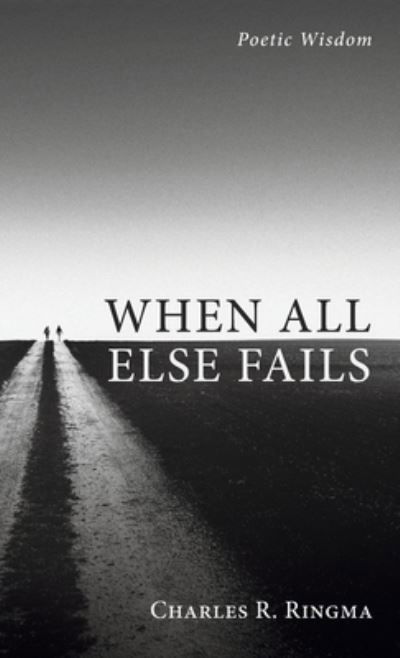Cover for Charles R Ringma · When All Else Fails: Poetic Wisdom (Hardcover Book) (2021)