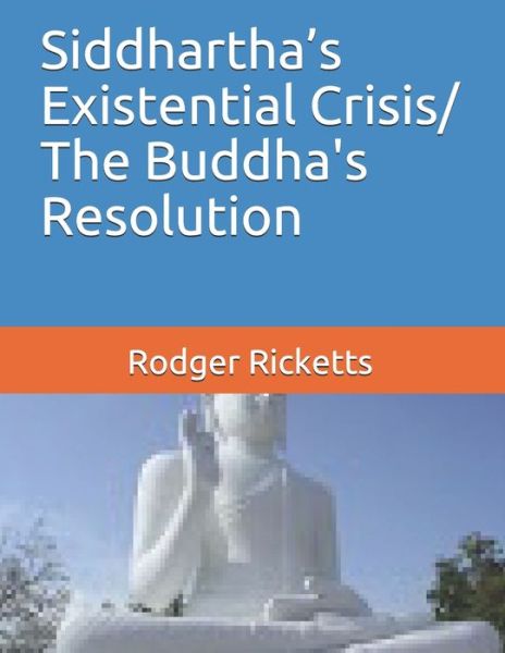 Rodger R Ricketts Psy D · Siddhartha's Existential Crisis/ The Buddha's Resolution (Paperback Book) (2019)