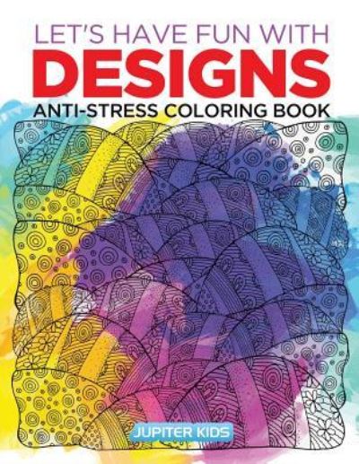 Cover for Jupiter Kids · Let's Have Fun with Designs: Anti-Stress Coloring Book (Paperback Book) (2016)