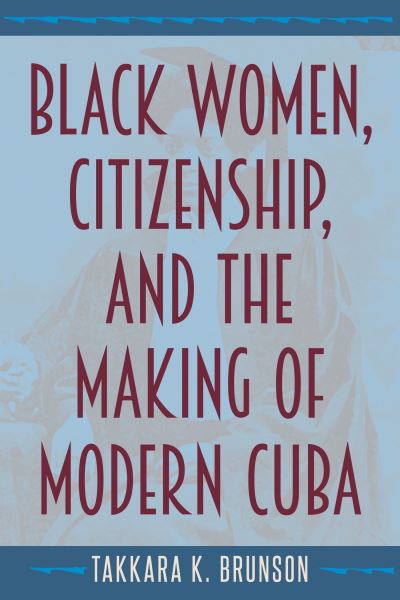 Cover for Takkara K. Brunson · Black Women, Citizenship, and the Making of Modern Cuba (Paperback Book) (2023)