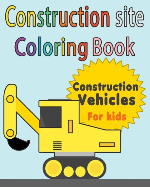 Construction Site Construction vehicles Coloring Book For Kids - Bengen Empire - Books - Independently Published - 9781686543739 - August 15, 2019