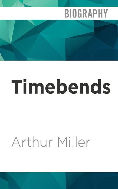 Timebends - Arthur Miller - Music - AUDIBLE STUDIOS ON BRILLIANCE - 9781713599739 - December 7, 2021