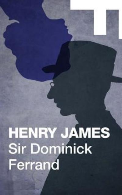 Sir Dominick Ferrand - Henry James - Libros - Createspace Independent Publishing Platf - 9781719146739 - 14 de mayo de 2018