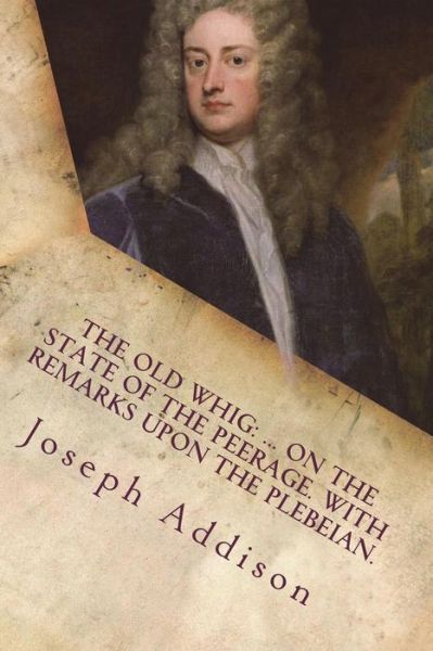 The old whig - Joseph Addison - Books - Createspace Independent Publishing Platf - 9781721240739 - June 23, 2018