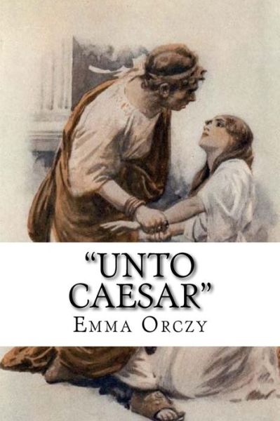 Cover for Emma Orczy · &quot;Unto Caesar&quot; (Taschenbuch) (2018)