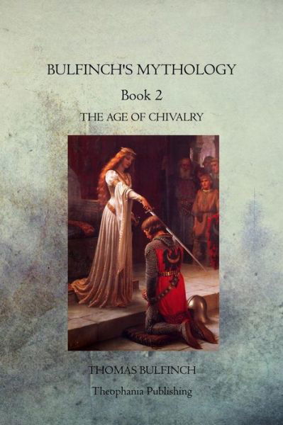 Bulfinch's Mythology Book 2: the Age of Chivalry - Thomas Bulfinch - Kirjat - Theophania Publishing - 9781770833739 - maanantai 21. marraskuuta 2011
