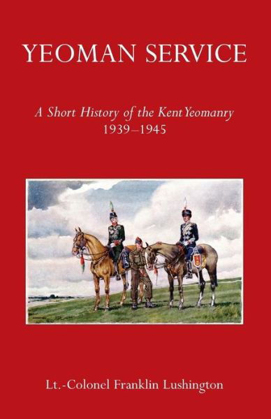 Cover for Lt Colonel Frank Lushington · Yeoman Service a Short History of the Kent Yeomanry 1939-1945 (Paperback Book) (2014)