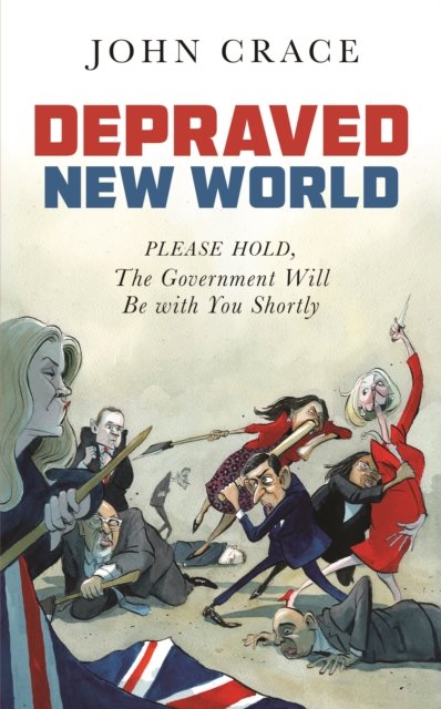 Cover for John Crace · Depraved New World: Please Hold, the Government Will Be With You Shortly (Innbunden bok) [Main edition] (2023)