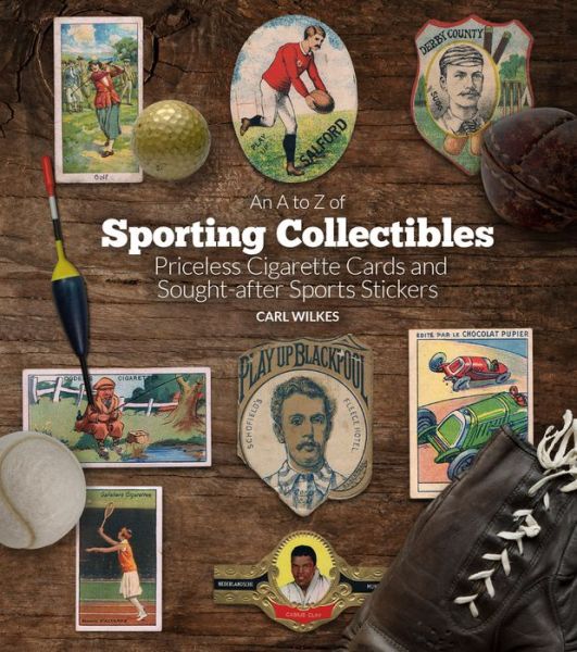 Cover for Carl Wilkes · An A to Z of Sporting Collectibles: Priceless Cigarettes Cards and Sought-After Sports Stickers (Hardcover Book) (2021)