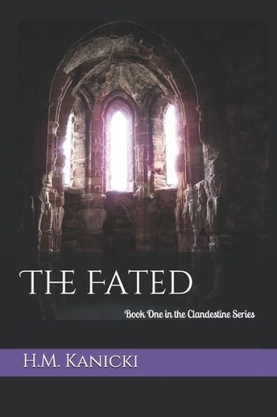 The Fated: Book One in the Clandestine Series - Clandestine - H M Kanicki - Books - Independently Published - 9781791991739 - December 19, 2018