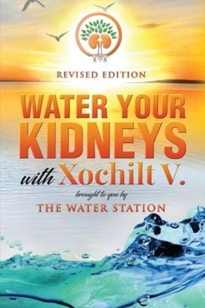 Water Your Kidneys With Xochilt V. - Xochilt Mejia - Livres - Independently Published - 9781795162739 - 5 janvier 2019