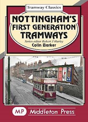Nottingham's First Generation Tramways - Tramway Classics - Colin Barker - Books - Middleton Press - 9781910356739 - July 30, 2022