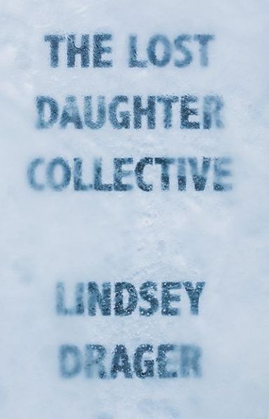 The Lost Daughter Collective - Lindsey Drager - Książki - Dzanc Books - 9781941088739 - 7 marca 2017