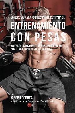 Cover for Joseph Correa · 50 Recetas para Postres Proteicos para el Entrenamiento con Pesas (Pocketbok) (2016)