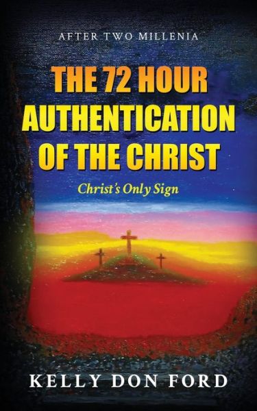 Cover for Kelly Don Ford · The 72 Hour Authentication Of The Christ: Christ's Only Sign (Paperback Book) (2021)