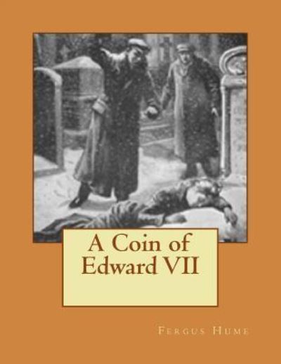 A Coin of Edward VII - Fergus Hume - Books - Createspace Independent Publishing Platf - 9781975962739 - September 1, 2017