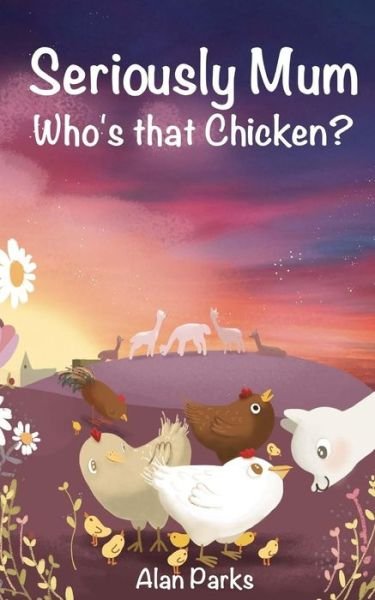 Cover for Alan Parks · Seriously Mum, Who's That Chicken? (Pocketbok) (2017)