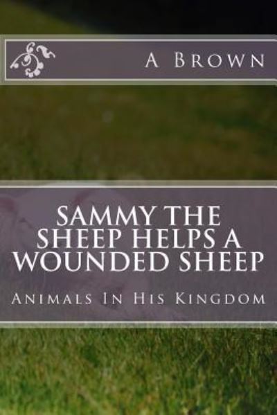 Cover for A Brown · Sammy The Sheep Helps A Wounded Sheep (Paperback Book) (2018)