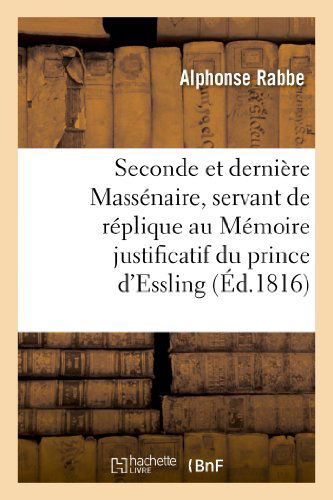 Cover for Rabbe-a · Seconde et Derniere Massenaire, Servant De Replique Au Memoire Justificatif Du Prince D'essling (Paperback Book) [French edition] (2013)
