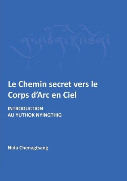Cover for Nida Chenagtsang · Le Chemin secret vers le corps d'arc en ciel: Introdcution au Yuthok Nyingthig (Paperback Bog) (2019)