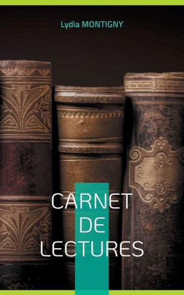 Carnet de Lectures: Votre Bibliographie - Lydia Montigny - Boeken - Books on Demand - 9782322381739 - 22 augustus 2021